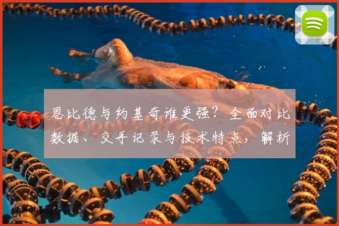 恩比德与约基奇谁更强?全面对比数据、交手记录与技术特点,解析当今NBA第一中锋之争